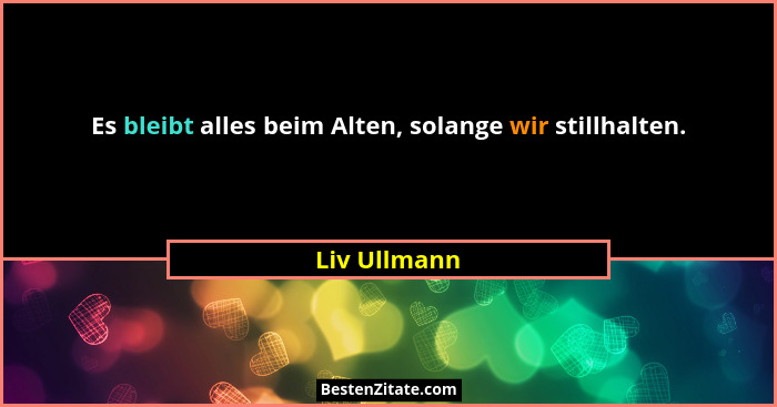 Es bleibt alles beim Alten, solange wir stillhalten.... - Liv Ullmann