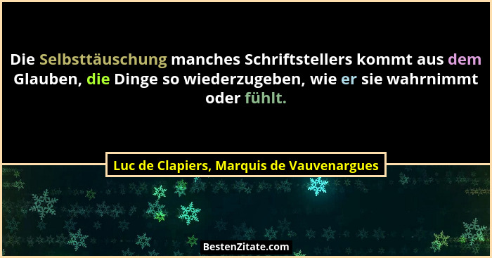 Die Selbsttäuschung manches Schriftstellers kommt aus dem Glauben, die Dinge so wiederzugeben, wie er sie w... - Luc de Clapiers, Marquis de Vauvenargues