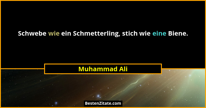 Schwebe wie ein Schmetterling, stich wie eine Biene.... - Muhammad Ali