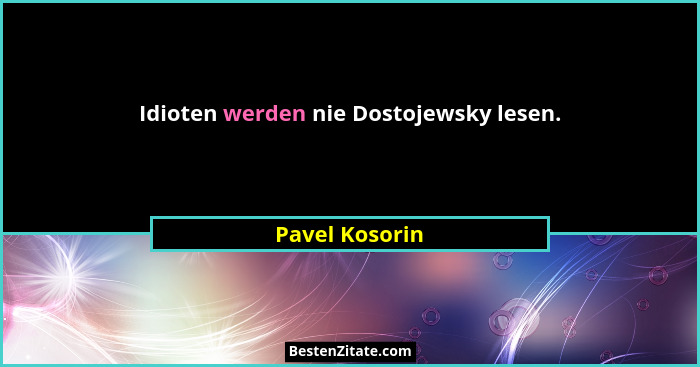 Idioten werden nie Dostojewsky lesen.... - Pavel Kosorin