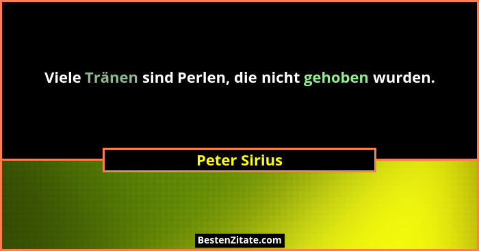 Viele Tränen sind Perlen, die nicht gehoben wurden.... - Peter Sirius