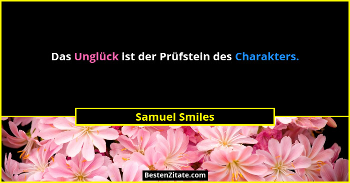 Das Unglück ist der Prüfstein des Charakters.... - Samuel Smiles