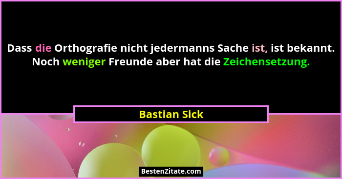 Dass die Orthografie nicht jedermanns Sache ist, ist bekannt. Noch weniger Freunde aber hat die Zeichensetzung.... - Bastian Sick