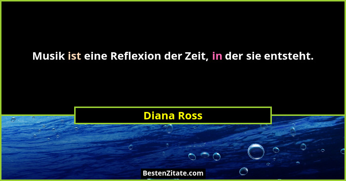 Musik ist eine Reflexion der Zeit, in der sie entsteht.... - Diana Ross