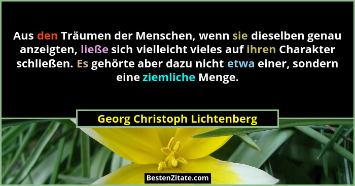 Aus den Träumen der Menschen, wenn sie dieselben genau anzeigten, ließe sich vielleicht vieles auf ihren Charakter schli... - Georg Christoph Lichtenberg