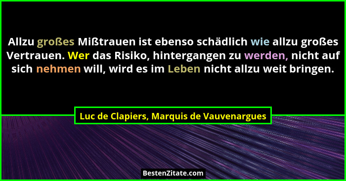 Allzu großes Mißtrauen ist ebenso schädlich wie allzu großes Vertrauen. Wer das Risiko, hintergangen zu wer... - Luc de Clapiers, Marquis de Vauvenargues