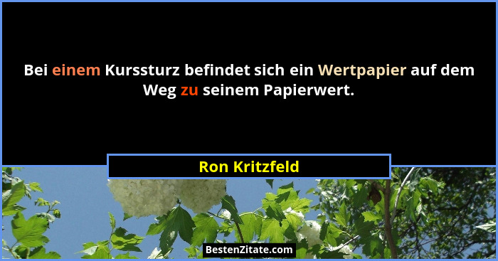 Bei einem Kurssturz befindet sich ein Wertpapier auf dem Weg zu seinem Papierwert.... - Ron Kritzfeld