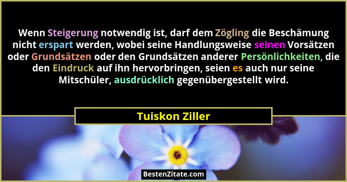 Wenn Steigerung notwendig ist, darf dem Zögling die Beschämung nicht erspart werden, wobei seine Handlungsweise seinen Vorsätzen oder... - Tuiskon Ziller