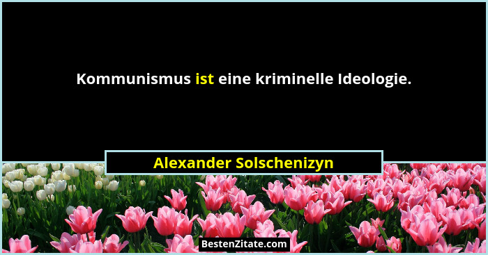 Kommunismus ist eine kriminelle Ideologie.... - Alexander Solschenizyn
