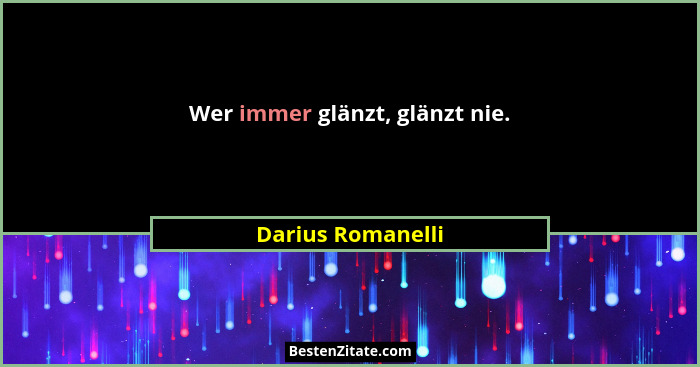 Wer immer glänzt, glänzt nie.... - Darius Romanelli