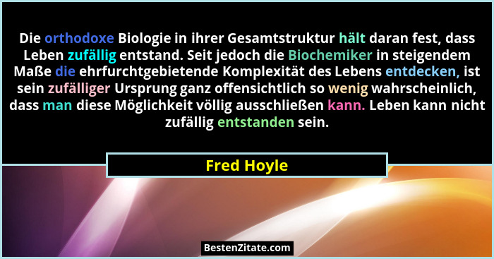 Die orthodoxe Biologie in ihrer Gesamtstruktur hält daran fest, dass Leben zufällig entstand. Seit jedoch die Biochemiker in steigendem M... - Fred Hoyle