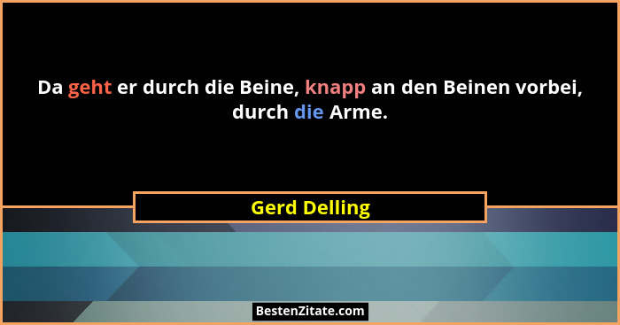 Da geht er durch die Beine, knapp an den Beinen vorbei, durch die Arme.... - Gerd Delling