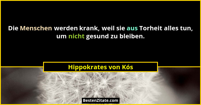 Die Menschen werden krank, weil sie aus Torheit alles tun, um nicht gesund zu bleiben.... - Hippokrates von Kós