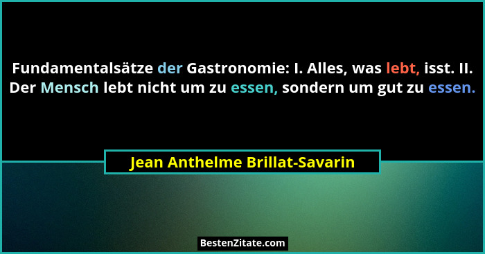 Fundamentalsätze der Gastronomie: I. Alles, was lebt, isst. II. Der Mensch lebt nicht um zu essen, sondern um gut zu e... - Jean Anthelme Brillat-Savarin