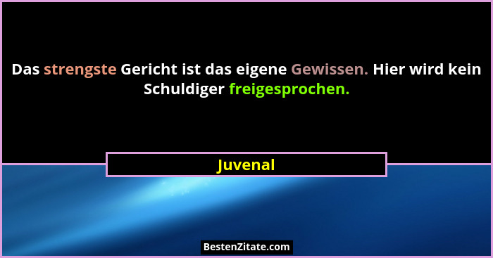 Das strengste Gericht ist das eigene Gewissen. Hier wird kein Schuldiger freigesprochen.... - Juvenal