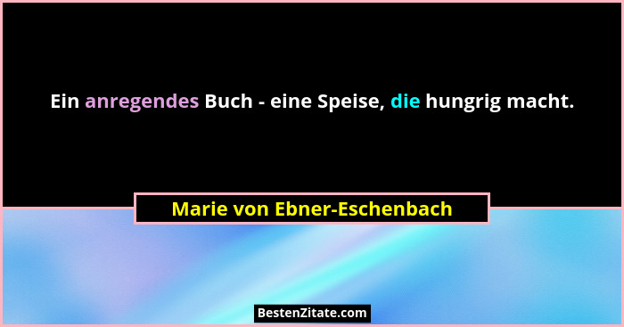 Ein anregendes Buch - eine Speise, die hungrig macht.... - Marie von Ebner-Eschenbach