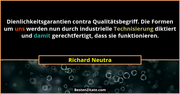 Dienlichkeitsgarantien contra Qualitätsbegriff. Die Formen um uns werden nun durch industrielle Technisierung diktiert und damit gere... - Richard Neutra