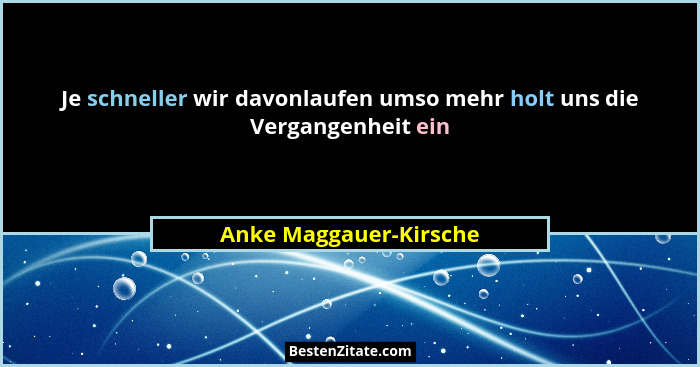 Je schneller wir davonlaufen umso mehr holt uns die Vergangenheit ein... - Anke Maggauer-Kirsche