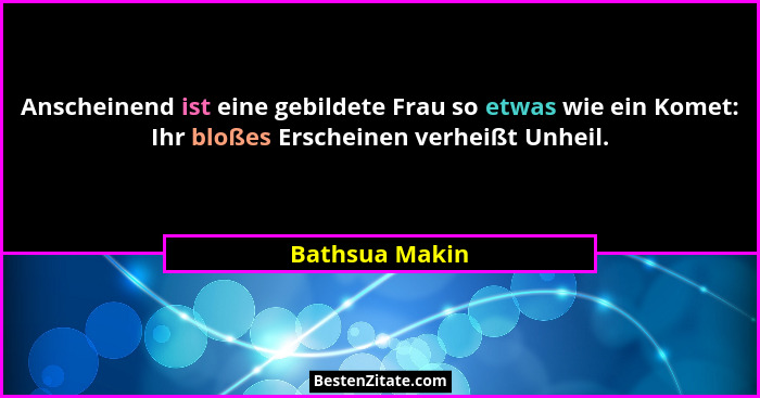 Anscheinend ist eine gebildete Frau so etwas wie ein Komet: Ihr bloßes Erscheinen verheißt Unheil.... - Bathsua Makin