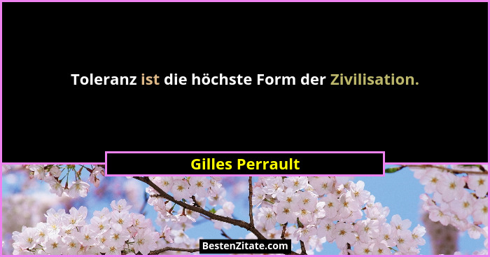 Toleranz ist die höchste Form der Zivilisation.... - Gilles Perrault
