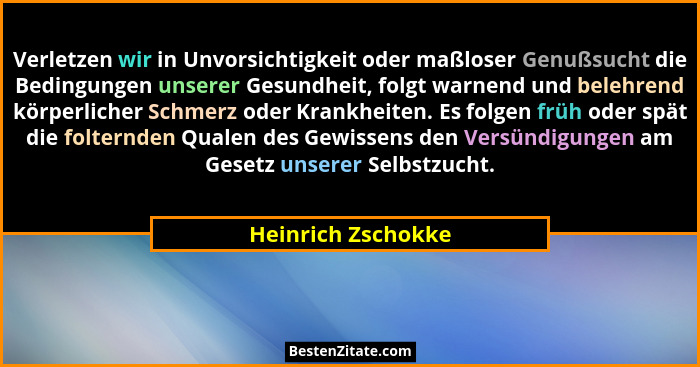 Verletzen wir in Unvorsichtigkeit oder maßloser Genußsucht die Bedingungen unserer Gesundheit, folgt warnend und belehrend körperl... - Heinrich Zschokke