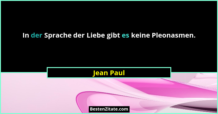 In der Sprache der Liebe gibt es keine Pleonasmen.... - Jean Paul
