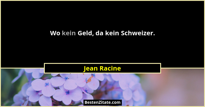 Wo kein Geld, da kein Schweizer.... - Jean Racine