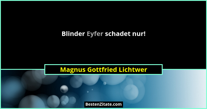 Blinder Eyfer schadet nur!... - Magnus Gottfried Lichtwer
