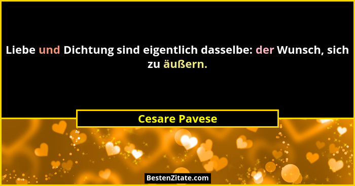 Liebe und Dichtung sind eigentlich dasselbe: der Wunsch, sich zu äußern.... - Cesare Pavese