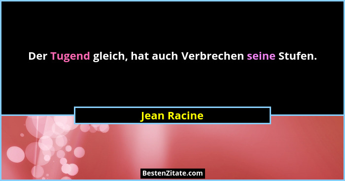 Der Tugend gleich, hat auch Verbrechen seine Stufen.... - Jean Racine
