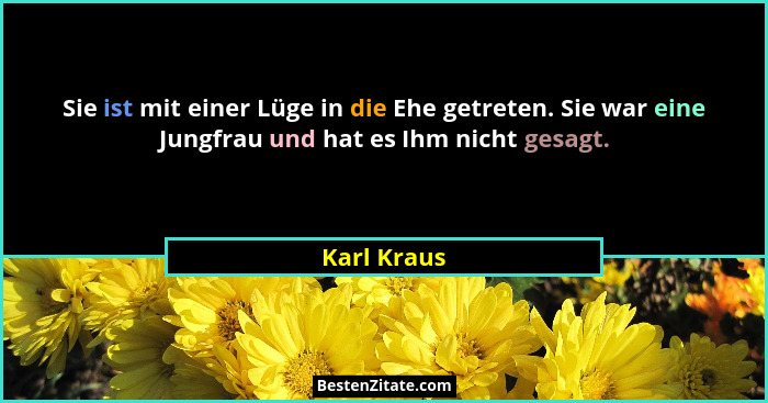 Sie ist mit einer Lüge in die Ehe getreten. Sie war eine Jungfrau und hat es Ihm nicht gesagt.... - Karl Kraus