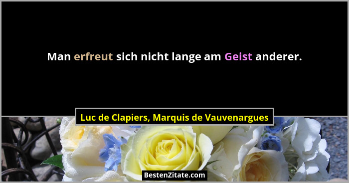 Man erfreut sich nicht lange am Geist anderer.... - Luc de Clapiers, Marquis de Vauvenargues