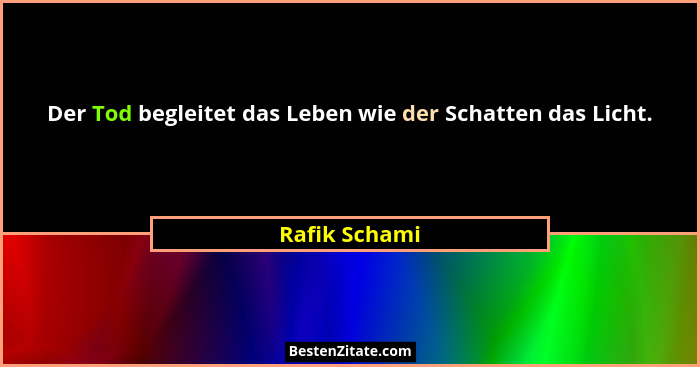 Der Tod begleitet das Leben wie der Schatten das Licht.... - Rafik Schami