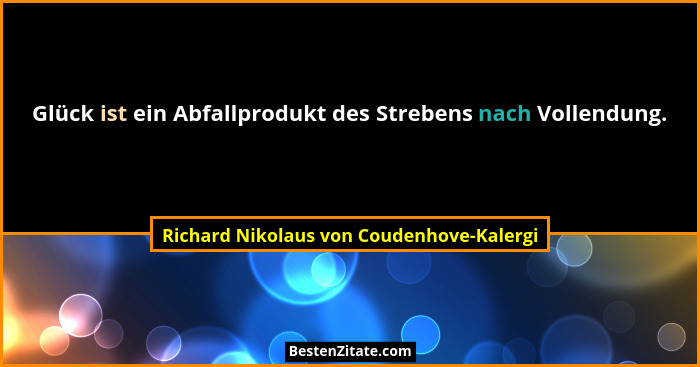 Glück ist ein Abfallprodukt des Strebens nach Vollendung.... - Richard Nikolaus von Coudenhove-Kalergi