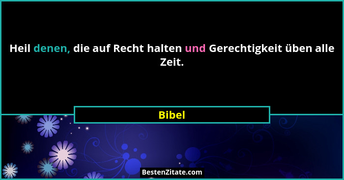 Heil denen, die auf Recht halten und Gerechtigkeit üben alle Zeit.... - Bibel