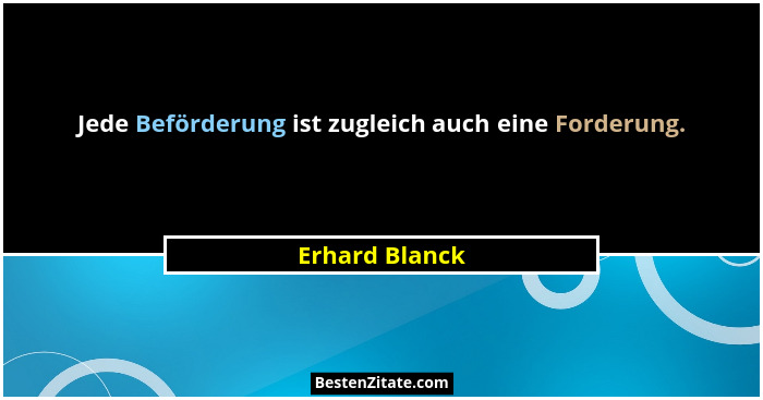 Jede Beförderung ist zugleich auch eine Forderung.... - Erhard Blanck