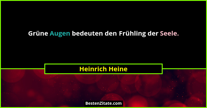 Grüne Augen bedeuten den Frühling der Seele.... - Heinrich Heine