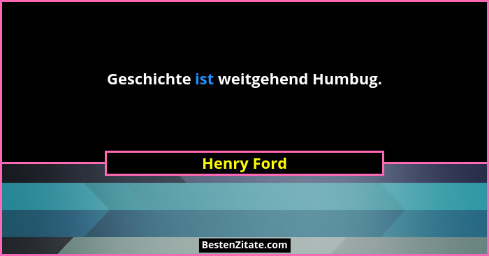 Geschichte ist weitgehend Humbug.... - Henry Ford