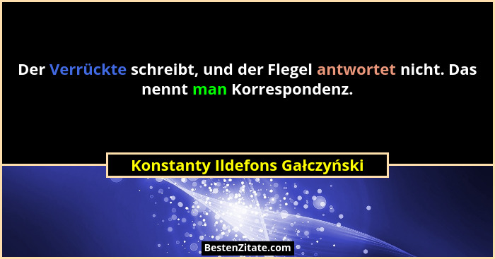 Der Verrückte schreibt, und der Flegel antwortet nicht. Das nennt man Korrespondenz.... - Konstanty Ildefons Gałczyński