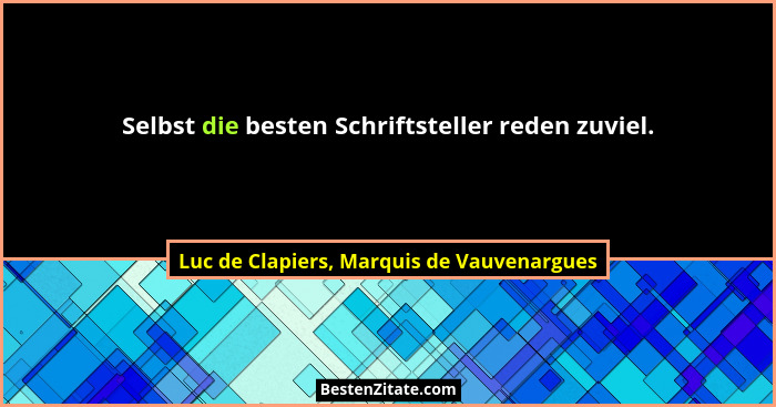 Selbst die besten Schriftsteller reden zuviel.... - Luc de Clapiers, Marquis de Vauvenargues