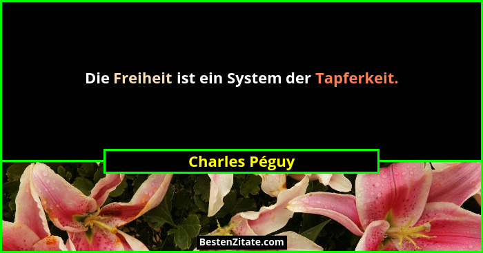 Die Freiheit ist ein System der Tapferkeit.... - Charles Péguy