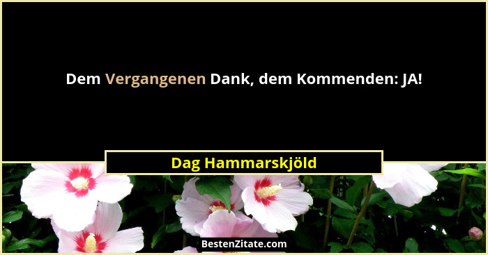 Dem Vergangenen Dank, dem Kommenden: JA!... - Dag Hammarskjöld