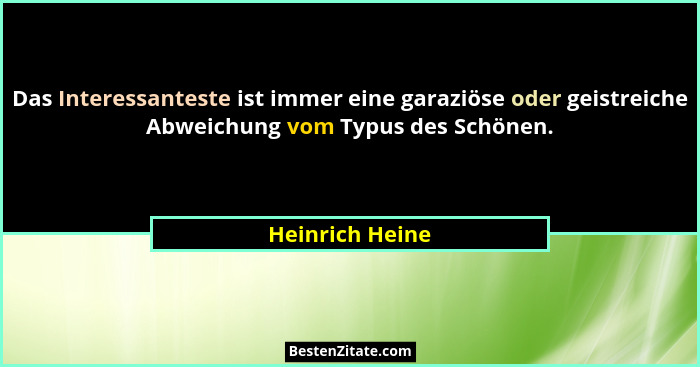 Das Interessanteste ist immer eine garaziöse oder geistreiche Abweichung vom Typus des Schönen.... - Heinrich Heine