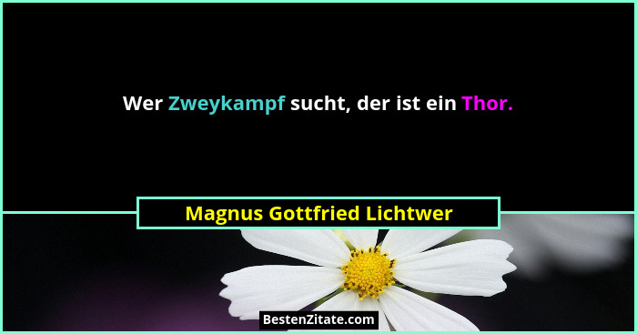 Wer Zweykampf sucht, der ist ein Thor.... - Magnus Gottfried Lichtwer