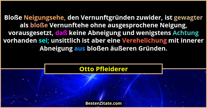 Bloße Neigungsehe, den Vernunftgründen zuwider, ist gewagter als bloße Vernunftehe ohne ausgesprochene Neigung, vorausgesetzt, daß k... - Otto Pfleiderer