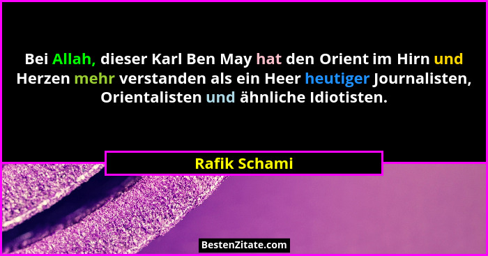Bei Allah, dieser Karl Ben May hat den Orient im Hirn und Herzen mehr verstanden als ein Heer heutiger Journalisten, Orientalisten und... - Rafik Schami