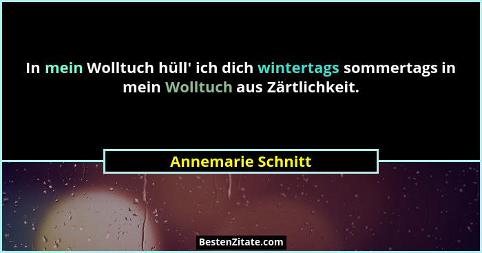 In mein Wolltuch hüll' ich dich wintertags sommertags in mein Wolltuch aus Zärtlichkeit.... - Annemarie Schnitt