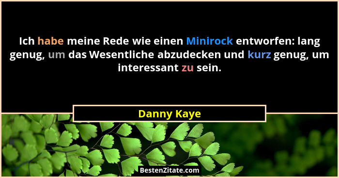 Ich habe meine Rede wie einen Minirock entworfen: lang genug, um das Wesentliche abzudecken und kurz genug, um interessant zu sein.... - Danny Kaye