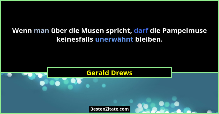 Wenn man über die Musen spricht, darf die Pampelmuse keinesfalls unerwähnt bleiben.... - Gerald Drews