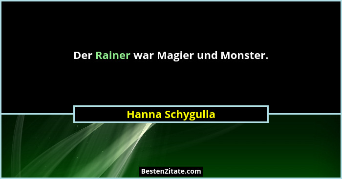Der Rainer war Magier und Monster.... - Hanna Schygulla